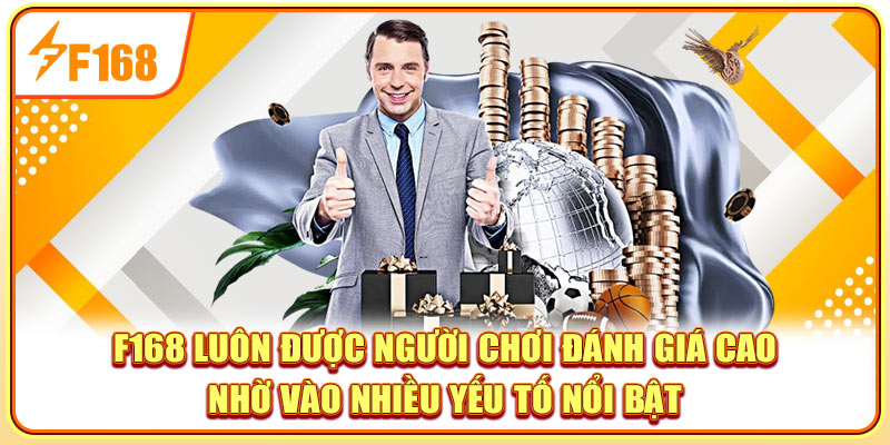 f168-luon-duoc-nguoi-choi-danh-gia-cao-nho-vao-nhieu-yeu-to-noi-bat