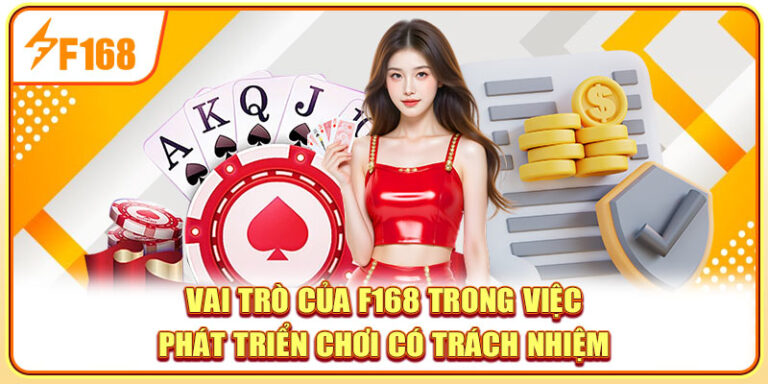 vai-tro-cua-f168-trong-viec-phat-trien-choi-co-trach-nhiem-768x384